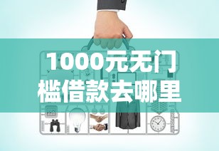 1000元无门槛借款去哪里?网贷平台哪个好下款看这7个平台 1000元无门槛借款去哪里?网贷平台哪个好下款看这7个平台