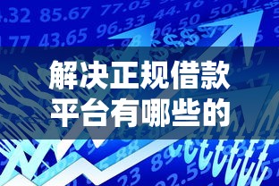 解决正规借款平台有哪些的6个借款平台贷款快分享