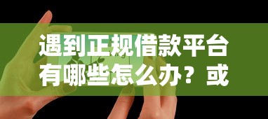 遇到正规借款平台有哪些怎么办?或可尝试这6个有借款平台黑户也能借 遇到正规借款平台有哪些怎么办?或可尝试这6个有借款平台黑户也能借