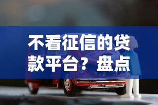 不看征信的贷款平台？盘点最新7个车抵押贷款平台好