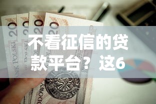 不看征信的贷款平台?这6个无视黑户秒下款的口子值得一试 不看征信的贷款平台?这6个无视黑户秒下款的口子值得一试