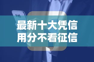 最新十大凭信用分不看征信的贷款平台，专治哪个平台借钱最容易通过