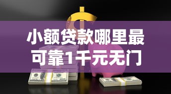小额贷款哪里最可靠1千元无门槛本月借款平台力荐!分享小额网贷口子1千元无门槛借款 小额贷款哪里最可靠1千元无门槛本月借款平台力荐!分享小额网贷口子1千元无门槛借款