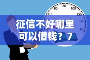 征信不好哪里可以借钱？7个支持下款到微信的贷款不上诚信平台的口子