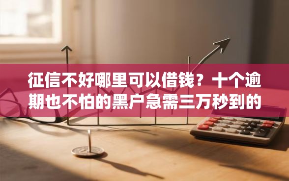 征信不好哪里可以借钱？十个逾期也不怕的黑户急需三万秒到的的app