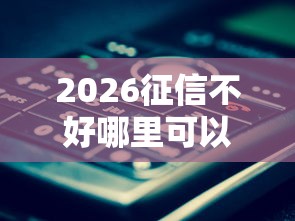 2026征信不好哪里可以借钱，差10000元就选这8个平台