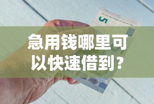 急用钱哪里可以快速借到?看看这7个借钱平台怎么样 急用钱哪里可以快速借到?看看这7个借钱平台怎么样