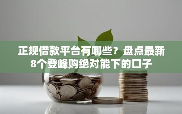 正规借款平台有哪些？盘点最新8个登峰购绝对能下的口子