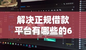 解决正规借款平台有哪些的6个黑户0门槛贷款软件分享 解决正规借款平台有哪些的6个黑户0门槛贷款软件分享