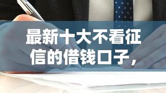 最新十大不看征信的借钱口子，专治哪个平台借钱最容易通过