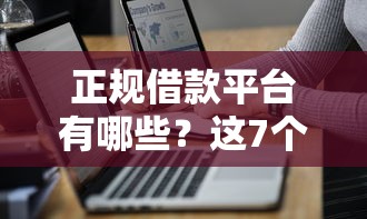 正规借款平台有哪些？这7个不查大数据的网贷口子值得一试