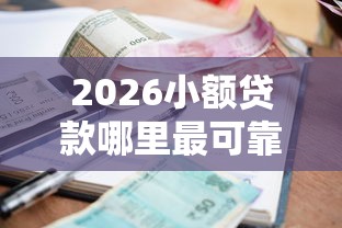 2026小额贷款哪里最可靠,差4000元就选这8个平台 2026小额贷款哪里最可靠,差4000元就选这8个平台