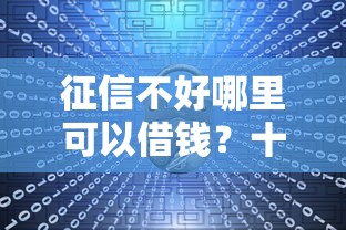 征信不好哪里可以借钱？十大一定能下款的借钱平台推荐