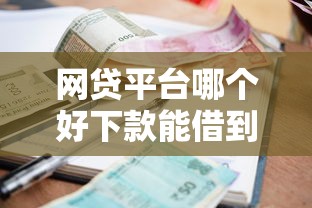 网贷平台哪个好下款能借到钱吗？5000元无门槛借款6个平台推荐