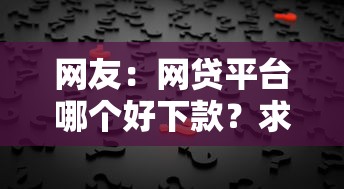 网友:网贷平台哪个好下款?求介绍几款好借的贷款平台 网友:网贷平台哪个好下款?求介绍几款好借的贷款平台