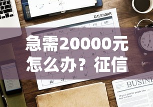 急需20000元怎么办？征信不好哪里可以借钱试试这7个无门槛平台