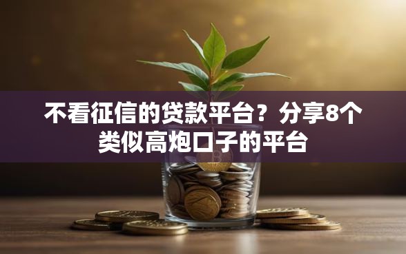 不看征信的贷款平台?分享8个类似高炮口子的平台 不看征信的贷款平台?分享8个类似高炮口子的平台