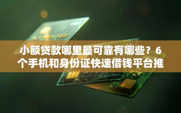 小额贷款哪里最可靠有哪些?6个手机和身份证快速借钱平台推荐给你 小额贷款哪里最可靠有哪些?6个手机和身份证快速借钱平台推荐给你