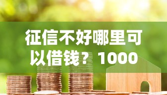 征信不好哪里可以借钱？1000元无门槛借款平台推荐，6个贷款靠谱的平台盘点