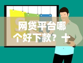 网贷平台哪个好下款?十大找贷款平台推荐 网贷平台哪个好下款?十大找贷款平台推荐