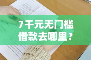 7千元无门槛借款去哪里？哪个平台借钱最容易通过看这6个平台