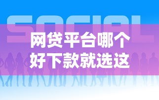 网贷平台哪个好下款就选这5个5000元无视一切的网贷口子