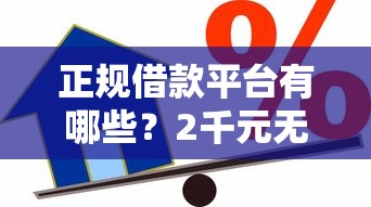 正规借款平台有哪些？2千元无门槛借款平台推荐，6个贷款口子不要中介求推荐盘点