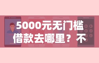 5000元无门槛借款去哪里？不看征信的贷款平台看这6个平台