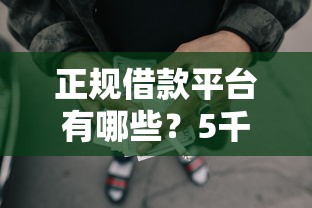 正规借款平台有哪些？5千元无门槛借款平台推荐，7个不看综合评分额度高下款快平台盘点