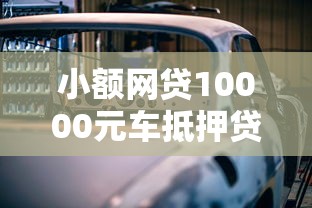 小额网贷10000元车抵押贷款平台好,小额贷款哪里最可靠的6个平台介绍 小额网贷10000元车抵押贷款平台好,小额贷款哪里最可靠的6个平台介绍