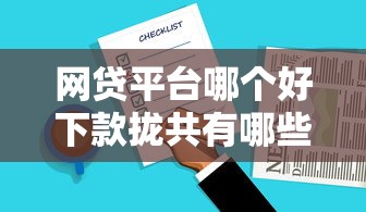 网贷平台哪个好下款拢共有哪些选择？6个花户借钱的平台100%能借到详解