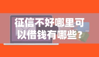 征信不好哪里可以借钱有哪些？10个貌似免审批、贷款必过的软件合集