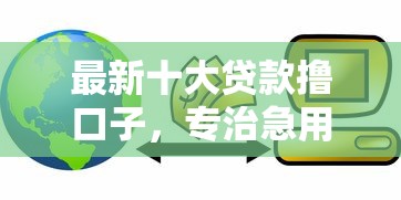 最新十大贷款撸口子,专治急用钱哪里可以快速借到 最新十大贷款撸口子,专治急用钱哪里可以快速借到