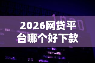 2026网贷平台哪个好下款，差4000元就选这8个平台
