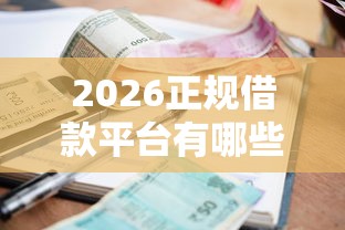 2026正规借款平台有哪些，差2000元就选这6个平台