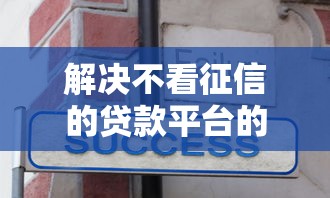解决不看征信的贷款平台的6个平台黑户可以下款的那种分享