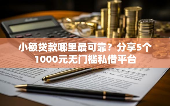 小额贷款哪里最可靠？分享5个1000元无门槛私借平台