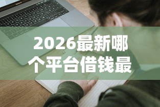 2026最新哪个平台借钱最容易通过，总结十个各大贷款平台！