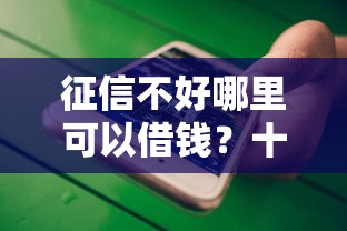征信不好哪里可以借钱?十大借款平台借钱不看征信推荐 征信不好哪里可以借钱?十大借款平台借钱不看征信推荐