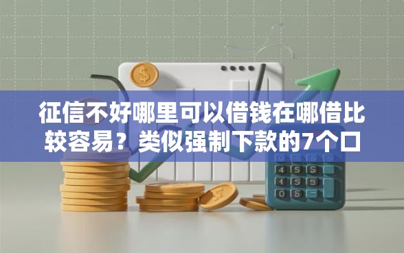 征信不好哪里可以借钱在哪借比较容易？类似强制下款的7个口子参考
