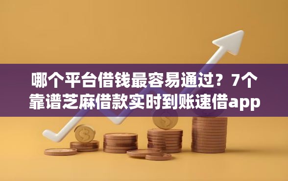 哪个平台借钱最容易通过?7个靠谱芝麻借款实时到账速借app推荐 哪个平台借钱最容易通过?7个靠谱芝麻借款实时到账速借app推荐