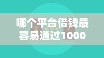 哪个平台借钱最容易通过10000元无门槛本月借款平台力荐！分享小额网贷口子10000元无门槛借款