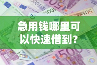 急用钱哪里可以快速借到?7千元无门槛借款平台推荐,6个快速网贷平台盘点 急用钱哪里可以快速借到?7千元无门槛借款平台推荐,6个快速网贷平台盘点