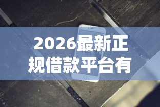 2026最新正规借款平台有哪些，总结十个黑户无条件下款的软件！