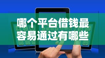 哪个平台借钱最容易通过有哪些？10个貌似免审批、无条件下款的平台合集