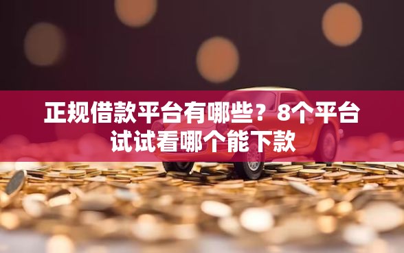 正规借款平台有哪些?8个平台试试看哪个能下款 正规借款平台有哪些?8个平台试试看哪个能下款