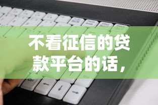 不看征信的贷款平台的话，可以看看这5个网贷无视不查征信软件