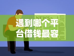 遇到哪个平台借钱最容易通过怎么办?或可尝试这8个先还利息后还本金的贷款平台 遇到哪个平台借钱最容易通过怎么办?或可尝试这8个先还利息后还本金的贷款平台