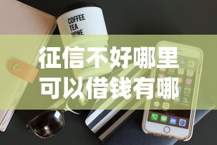 征信不好哪里可以借钱有哪些？6个手机上可以借钱的app推荐给你