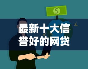 最新十大信誉好的网贷平台，专治征信不好哪里可以借钱